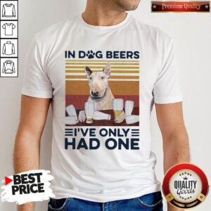 Bull Terrier In Dog Beers I've Only Had One Vintage Shirt
