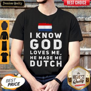 Top I Know God Loves Me He Made Me Dutch Shirt