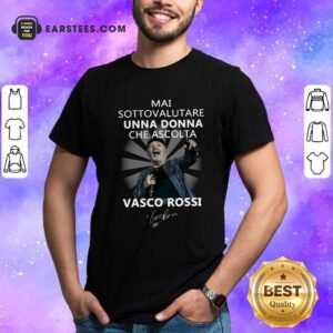 Perfect Mai Sottovalutare Una Donna Che Ascolta Vasco Rossi Signature Shirt