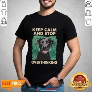 Labrador Keep Calm And Stop Overthinking Shirt
