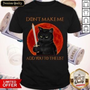 Funny Black Cat Don’t Make Me Add You To The List Shirt