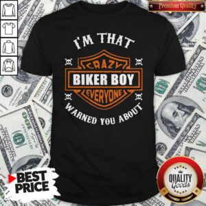 I’m That Crazy Biker Boy Everyone Warned You About Shirt