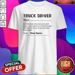 Top Truck Driver An Individual Who Does Precision Shirt