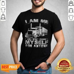 Premium I Am Me And I Wont Change Myself For Anyone Shirt
