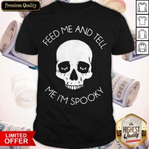 Skull Feed Me And Tell Me Im Spooky Shirt