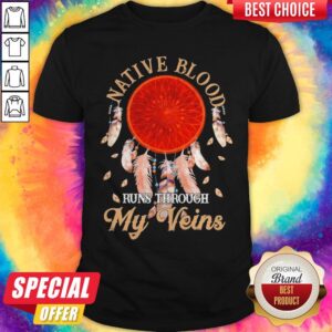 Nice Native Blood Runs Through My Veins Shirt
