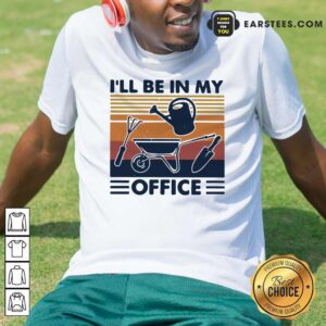 Happy I Will Be In My Office Gardening Vintage Shirt