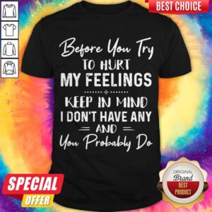 Top Before You Try To Hurt My Feelings Premium Women's T-Shirt