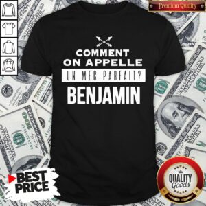 Good Comment On Appelle Un Mec Parfait Benjamin Shirt
