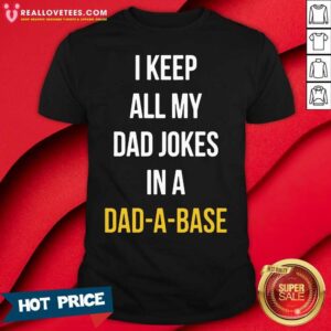 Perfect I Keep All My In A Dad A Base Shirt