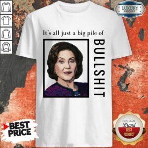 Nasty Woman Its All Just A Big Pile Of Bullshit Shirt