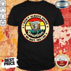 Bourbon I Don't Always Drink Oh Wait Yes I Do Vintage Shirt