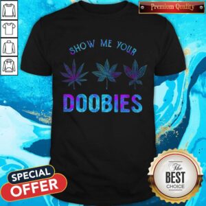 Awesome Show Me Your Doobies Weed Shirt