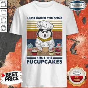 Funny Husky Dog Just Baked You Some Shut The Fucupcakes Vintage Shirt
