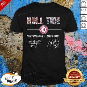 Nice Roll Tide Alabama Crimson Tide Football Tua Tagovailoa Jalen Hurts Signatures Shirt