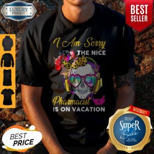 Funny Skull I Am Sorry The Nice Pharmacist Is On Vacation Shirt