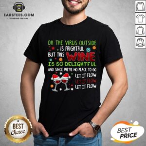 Funny Oh The Virus Outside Is Frightful But This Wine Is So Delightful And Since We'Re No Place To Go Let It Flow Shirt