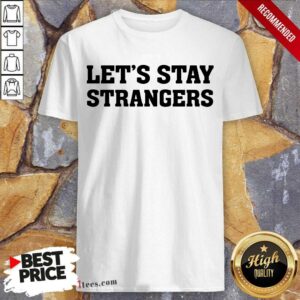 Let's Stay Strangers Shirt