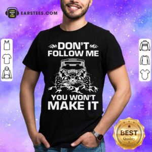 Hot Don’t Follow Me You Won’t Make It Shirt