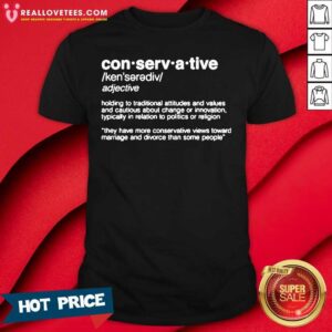 Vip Conservative Definition Holding To Traditional Attitudes And Values Shirt