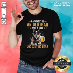 Good Happiness Is An Old Man With A Beer And A Dog Sitting Near Shirt