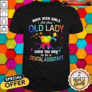 Move Over Girls Let This Old Lady Show You How To Be A Dental Assistant Shirt