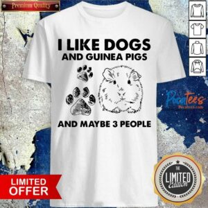Hot I Like Dogs And Guinea Pigs And Maybe 3 People Shirt