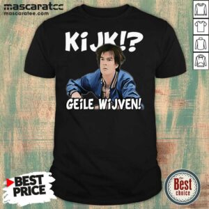 Hot Kijk Geile Wijven Shirt