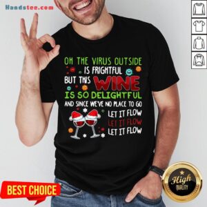 Premium Oh The Virus Outside Is Frightful But This Wine Is So Delightful And Since We'Ve No Place To Go Let If Flow Christmas Sweater Shirt
