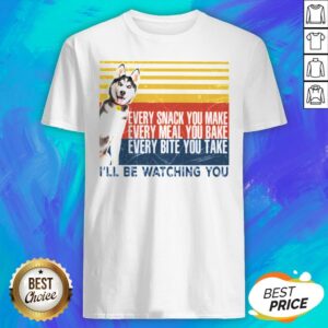 Every Snack You Make Every Meal You Bake Every Bite You Take I’ll Be Watching You Husky Dog Vintage Retro Shirt