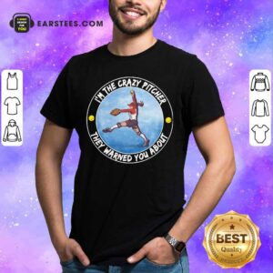 I’m The Crazy Pitcher They Warned You About Shirt