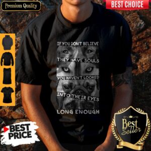 Nice If You Don’t Believe They Have Souls Shirt