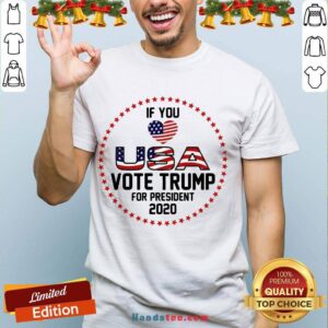 Premium Donald Trump If You Love USA Vote For Trump For President 2020 Shirt