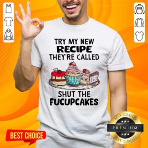 New Try Recipe 4 Fucupcakes Shirt