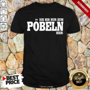 Premium Ich Bin Nur Zum Pobeln Hier Shirt
