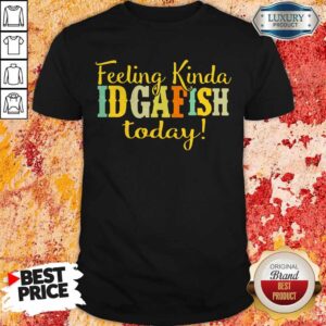 Perfect Feeling Kinda Idgaf Ish Today Shirt