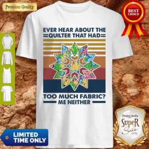 Ever Hear About The Quilter That Had Too Much Fabric Me Neither Vintage Shirt