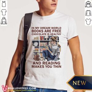 Nice In My Dream World Books Are Free Chocolate Is Healthy And Reading Makes You Thin Shirt