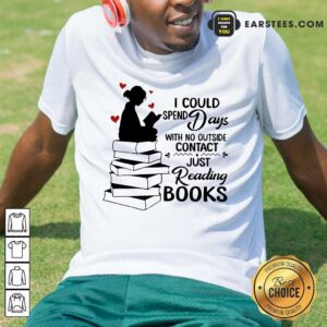 Perfect I Could Spend Days With No Outside Contact Just Reading Books Shirt