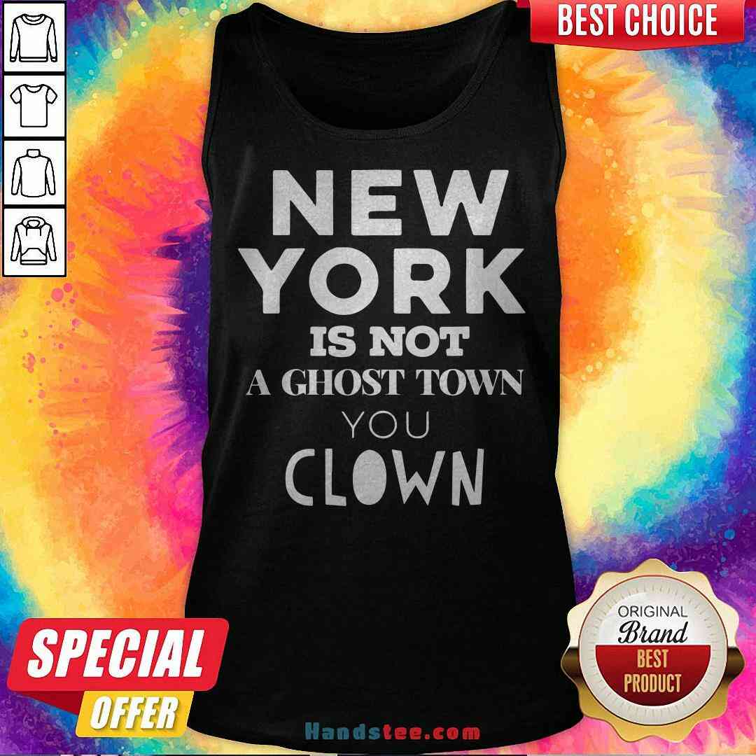 Premium New York Is Not A Ghost Town You Clown Shirt