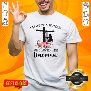 Nice I Am Just A Woman Who Loves Her Lineman Shirt