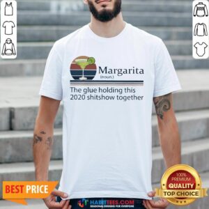 Margarita The Glue Holding This 2020 Shitshow Together Shirt