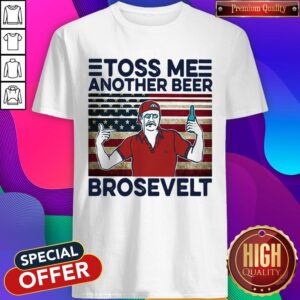 Official Toss Me Another Beer Brosevelt American Flag Vintage Shirt