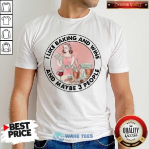 Girl I Like Baking And Wine And Maybe 3 People Shirt