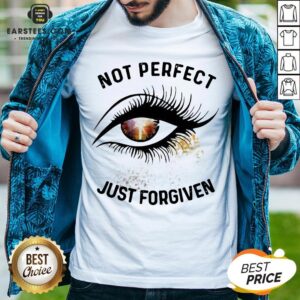 Hot Eyes Not Perfect Just Forgiven Shirt