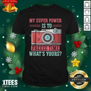 Nice Photography My Super Power Is To I Freeze Time Shirt