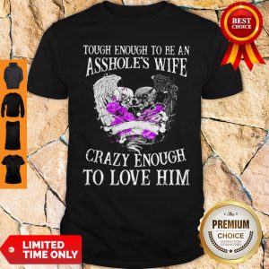 Skull Tough Enough To Be An Asshole’s Wife Crazy Enough To Love Him A Shirt