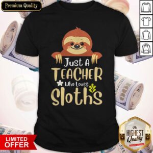 Just A Teacher Who Loves Sloths Shirt