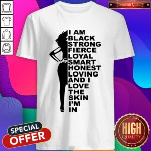 Top I Am Black Strong Fierce Loyal Smart Honest Loving And I Love The Skin I’m In Shirt