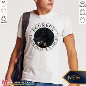 Funny Bourbon Because Real Life Is Terrible Cats Shirt